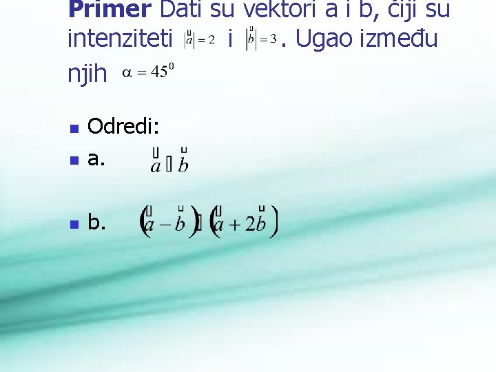 Primer Dati su vektori a i b, čiji su intenziteti i. Ugao između njih