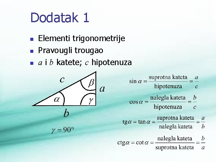 Dodatak 1 n n n Elementi trigonometrije Pravougli trougao a i b katete; c