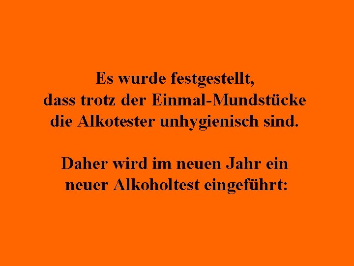 Es wurde festgestellt, dass trotz der Einmal-Mundstücke die Alkotester unhygienisch sind. Daher wird im