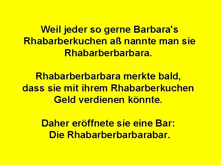 Weil jeder so gerne Barbara's Rhabarberkuchen aß nannte man sie Rhabarberbarbara merkte bald, dass