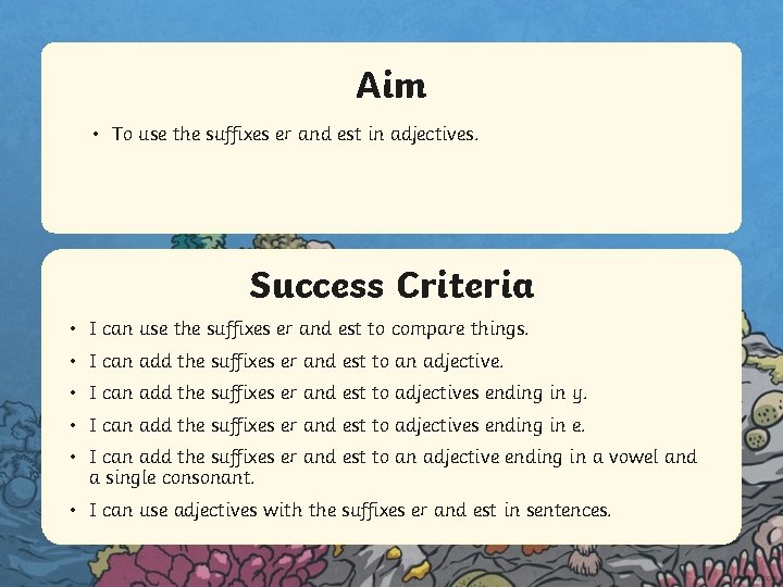 Aim • To use the suffixes er and est in adjectives. Success Criteria •