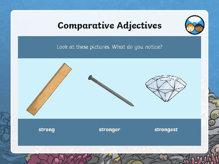 Comparative Adjectives Look at these pictures. What do you notice? stronger strongest 