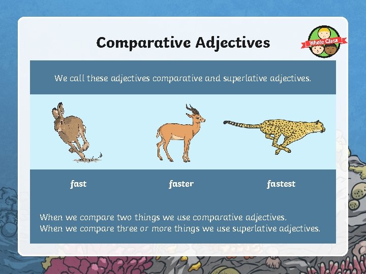 Comparative Adjectives We call these adjectives comparative and superlative adjectives. faster fastest When we
