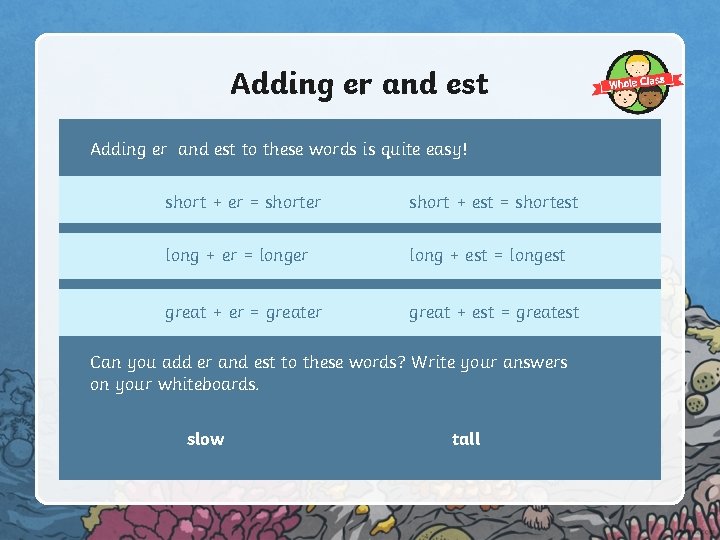 Adding er and est to these words is quite easy! short + er =