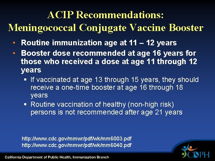 ACIP Recommendations: Meningococcal Conjugate Vaccine Booster • Routine immunization age at 11 – 12 ACIP Recommendations: Meningococcal Conjugate Vaccine Booster • Routine immunization age at 11 – 12