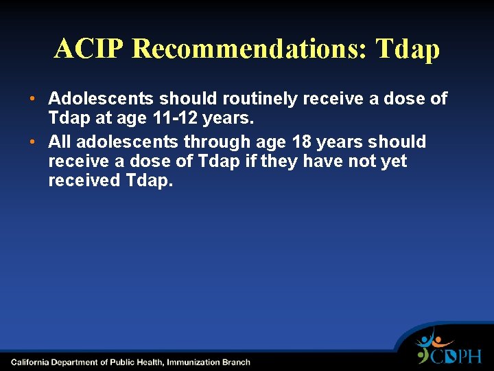 ACIP Recommendations: Tdap • Adolescents should routinely receive a dose of Tdap at age