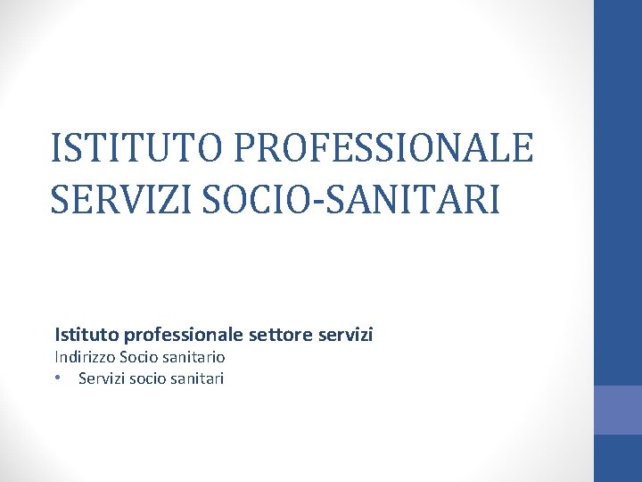 ISTITUTO PROFESSIONALE SERVIZI SOCIO-SANITARI Istituto professionale settore servizi Indirizzo Socio sanitario • Servizi socio