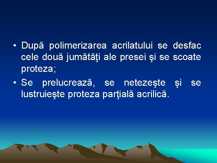  • După polimerizarea acrilatului se desfac cele două jumătăţi ale presei şi se