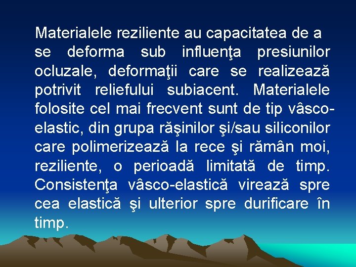 Materialele reziliente au capacitatea de a se deforma sub influenţa presiunilor ocluzale, deformaţii care