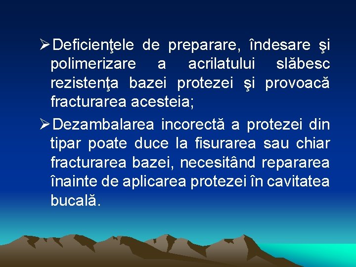 ØDeficienţele de preparare, îndesare şi polimerizare a acrilatului slăbesc rezistenţa bazei protezei şi provoacă