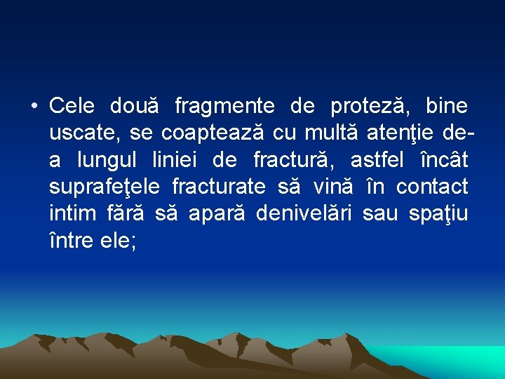  • Cele două fragmente de proteză, bine uscate, se coaptează cu multă atenţie