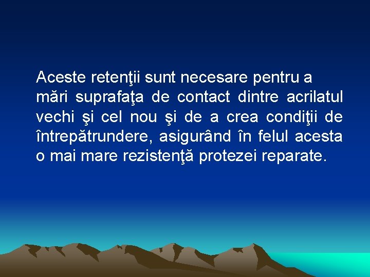 Aceste retenţii sunt necesare pentru a mări suprafaţa de contact dintre acrilatul vechi şi