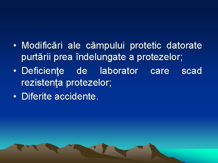  • Modificări ale câmpului protetic datorate purtării prea îndelungate a protezelor; • Deficienţe