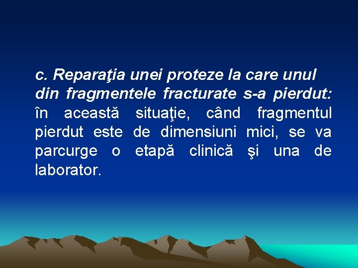 c. Reparaţia unei proteze la care unul din fragmentele fracturate s-a pierdut: în această