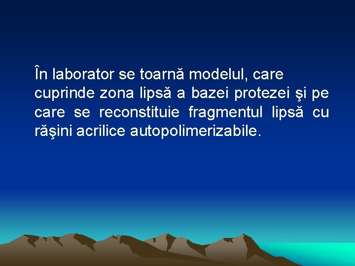 În laborator se toarnă modelul, care cuprinde zona lipsă a bazei protezei şi pe