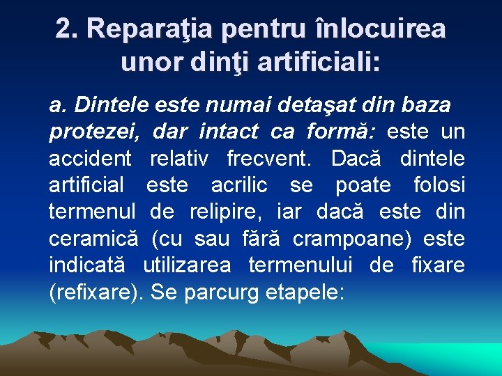 2. Reparaţia pentru înlocuirea unor dinţi artificiali: a. Dintele este numai detaşat din baza