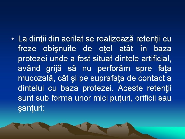  • La dinţii din acrilat se realizează retenţii cu freze obişnuite de oţel