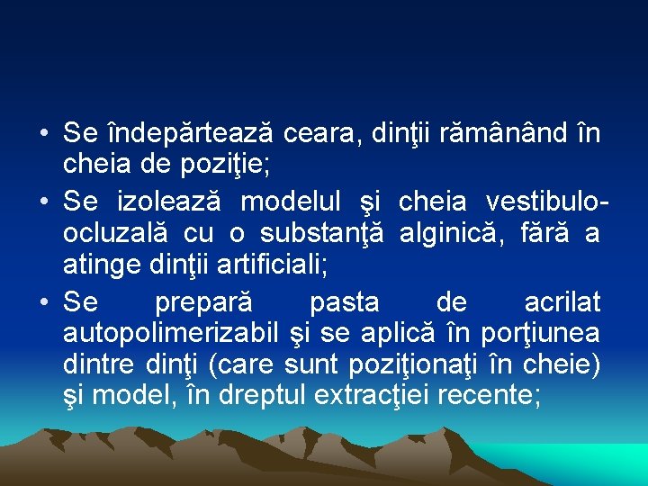  • Se îndepărtează ceara, dinţii rămânând în cheia de poziţie; • Se izolează