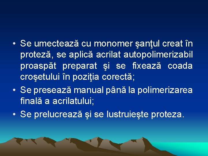  • Se umectează cu monomer şanţul creat în proteză, se aplică acrilat autopolimerizabil