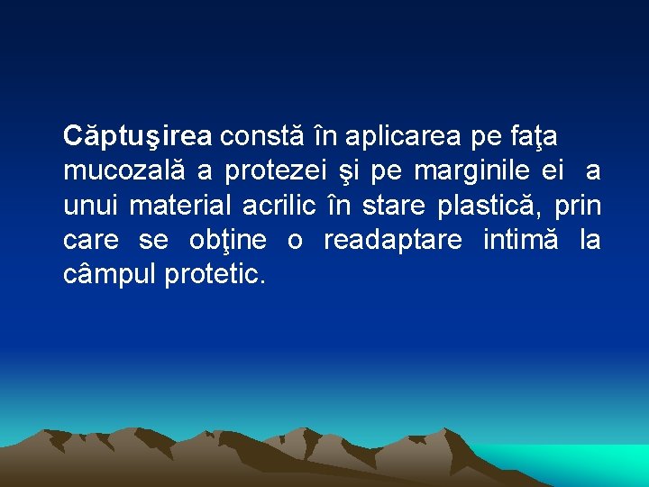 Căptuşirea constă în aplicarea pe faţa mucozală a protezei şi pe marginile ei a