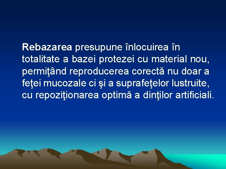 Rebazarea presupune înlocuirea în totalitate a bazei protezei cu material nou, permiţând reproducerea corectă