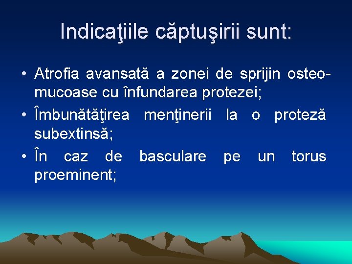 Indicaţiile căptuşirii sunt: • Atrofia avansată a zonei de sprijin osteomucoase cu înfundarea protezei;