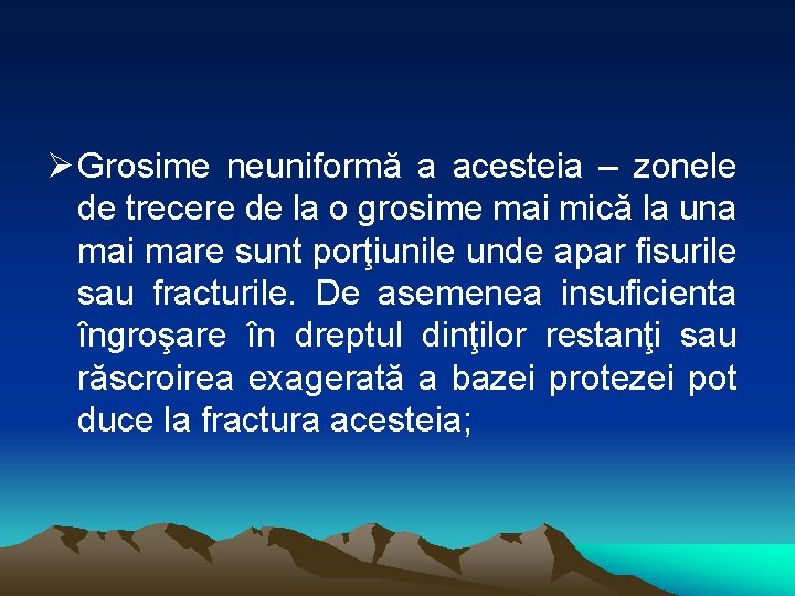 Ø Grosime neuniformă a acesteia – zonele de trecere de la o grosime mai