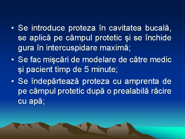  • Se introduce proteza în cavitatea bucală, se aplică pe câmpul protetic şi