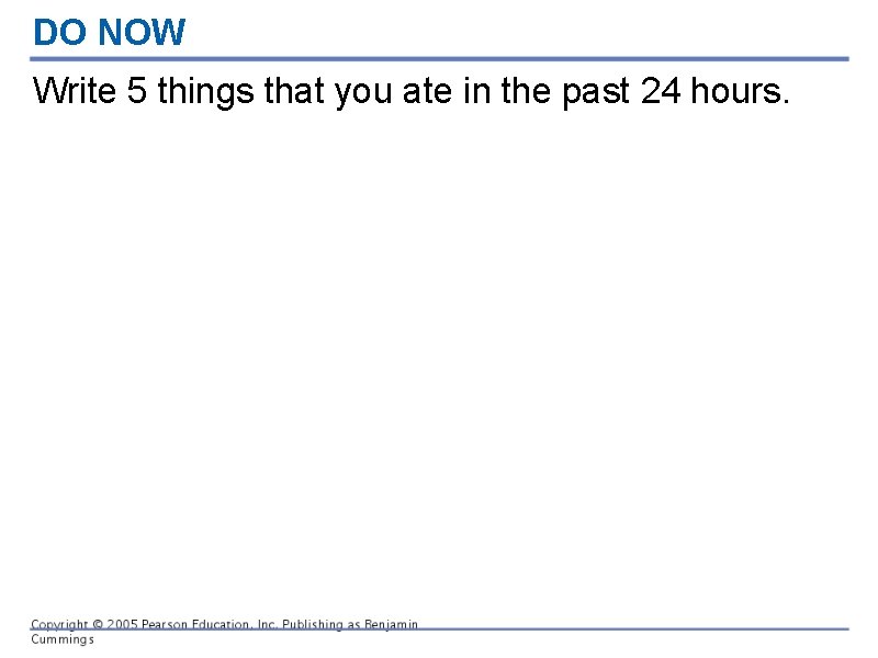 DO NOW Write 5 things that you ate in the past 24 hours. 