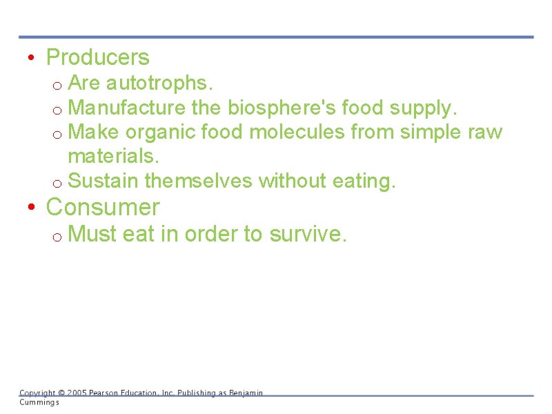  • Producers o Are autotrophs. o Manufacture the biosphere's food supply. o Make