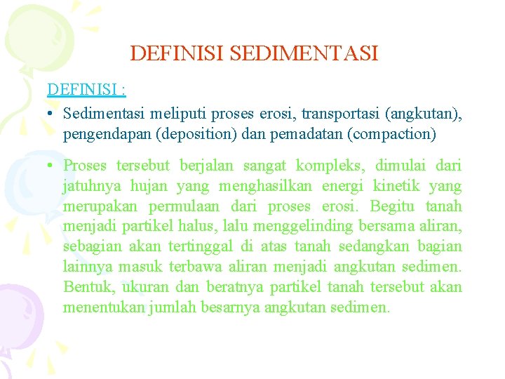 DEFINISI SEDIMENTASI DEFINISI : • Sedimentasi meliputi proses erosi, transportasi (angkutan), pengendapan (deposition) dan