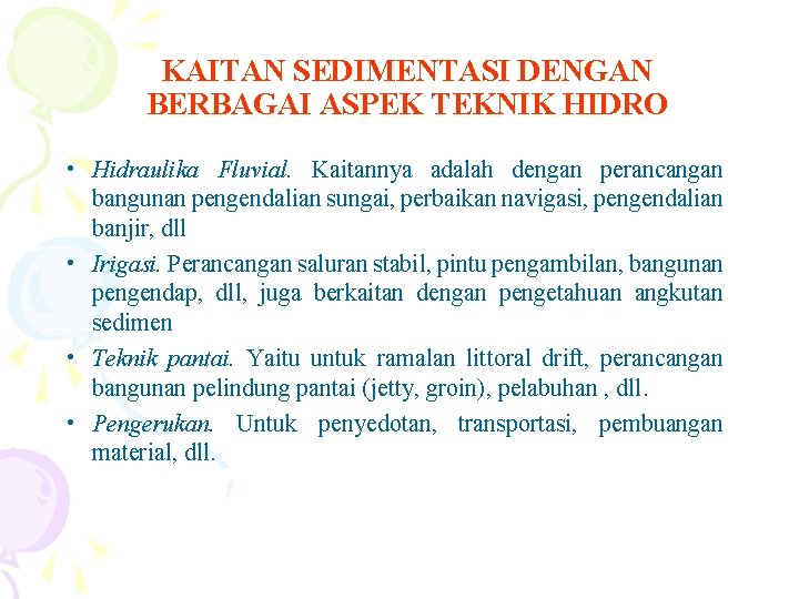 KAITAN SEDIMENTASI DENGAN BERBAGAI ASPEK TEKNIK HIDRO • Hidraulika Fluvial. Kaitannya adalah dengan perancangan