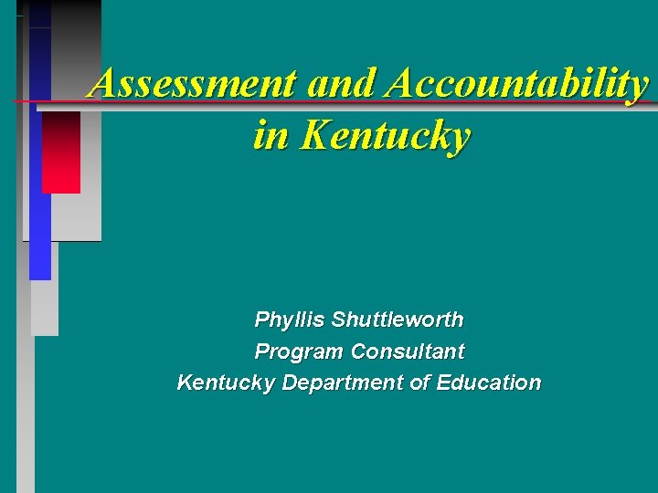 Assessment and Accountability in Kentucky Phyllis Shuttleworth Program Consultant Kentucky Department of Education 