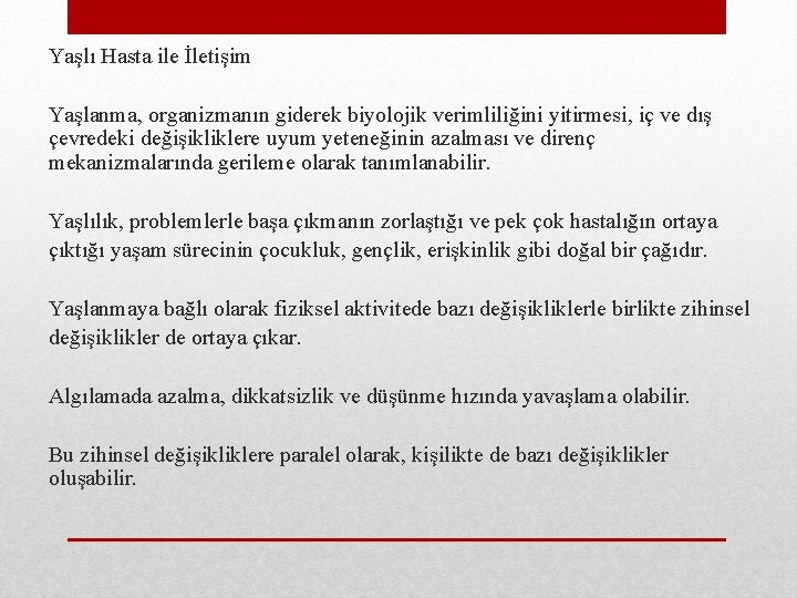 Yaşlı Hasta ile İletişim Yaşlanma, organizmanın giderek biyolojik verimliliğini yitirmesi, iç ve dış çevredeki