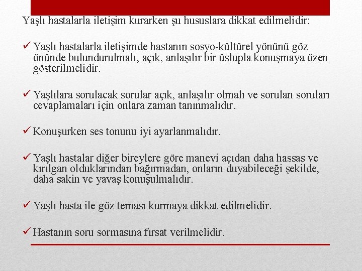 Yaşlı hastalarla iletişim kurarken şu hususlara dikkat edilmelidir: ü Yaşlı hastalarla iletişimde hastanın sosyo-kültürel