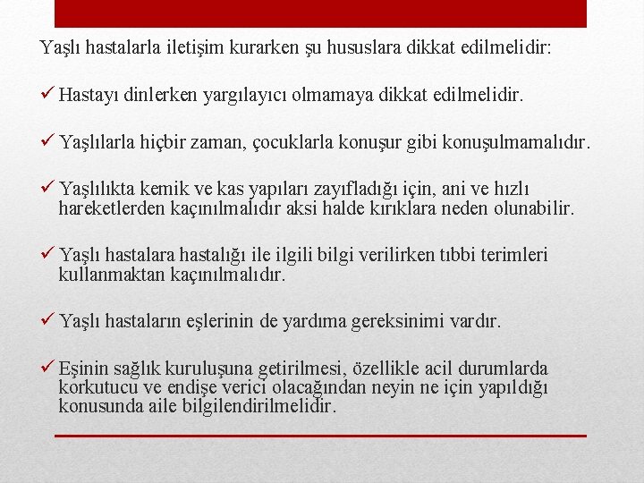 Yaşlı hastalarla iletişim kurarken şu hususlara dikkat edilmelidir: ü Hastayı dinlerken yargılayıcı olmamaya dikkat