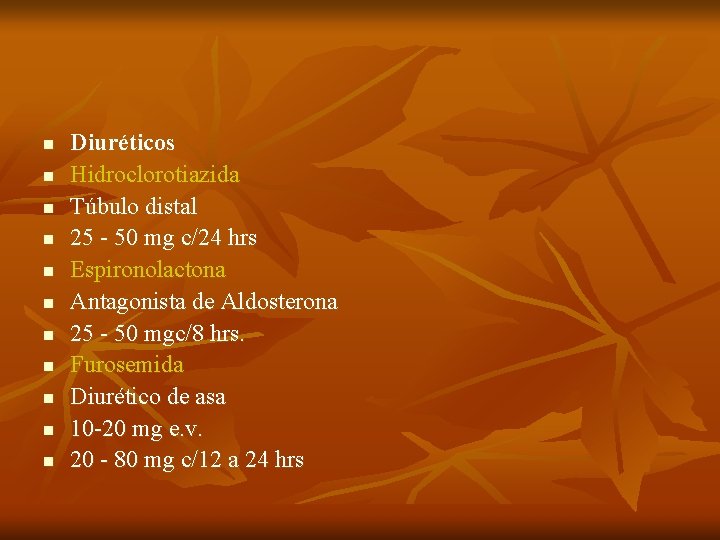 n n n Diuréticos Hidroclorotiazida Túbulo distal 25 - 50 mg c/24 hrs Espironolactona n n n Diuréticos Hidroclorotiazida Túbulo distal 25 - 50 mg c/24 hrs Espironolactona