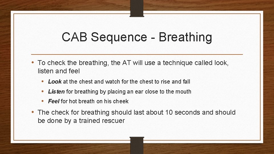 CAB Sequence - Breathing • To check the breathing, the AT will use a
