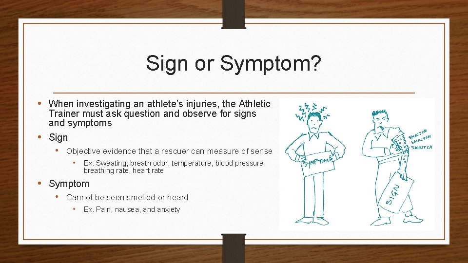Sign or Symptom? • When investigating an athlete’s injuries, the Athletic Trainer must ask