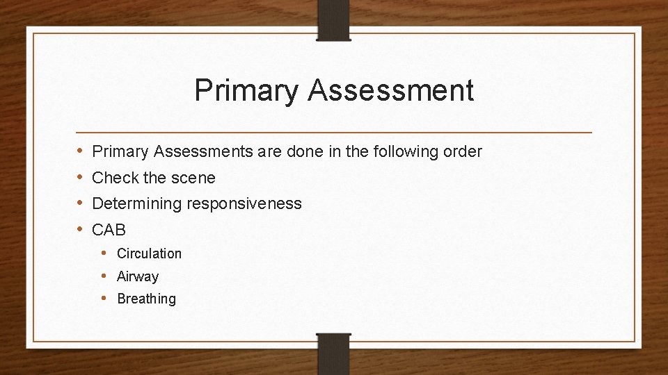 Primary Assessment • • Primary Assessments are done in the following order Check the