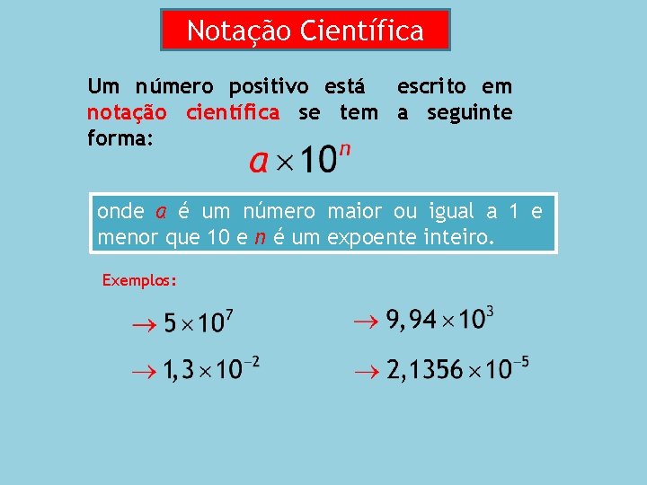 Notação Científica Um número positivo está escrito em notação científica se tem a seguinte