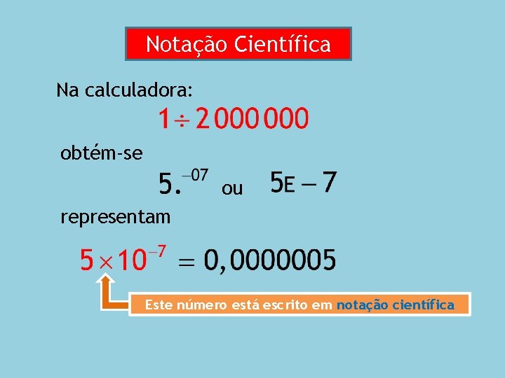 Notação Científica Na calculadora: obtém-se ou representam Este número está escrito em notação científica