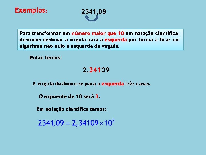 Exemplos: 2341, 09 Para transformar um número maior que 10 em notação científica, devemos