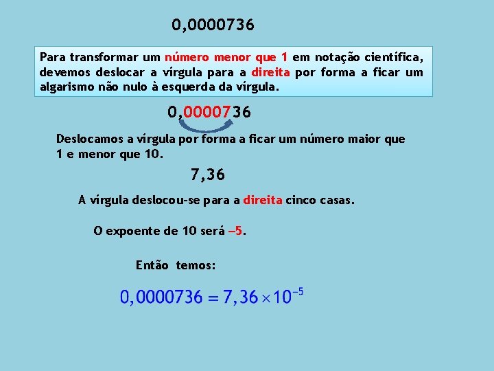 0, 0000736 Para transformar um número menor que 1 em notação científica, devemos deslocar