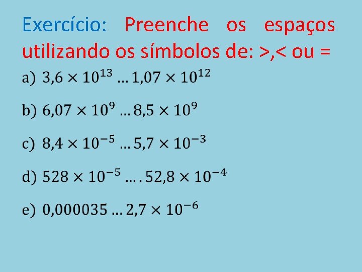 Exercício: Preenche os espaços utilizando os símbolos de: >, < ou = • 