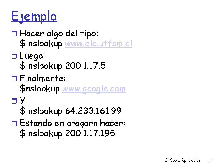 Ejemplo Hacer algo del tipo: $ nslookup www. elo. utfsm. cl Luego: $ nslookup