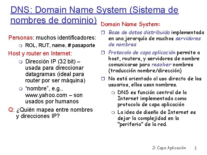 DNS: Domain Name System (Sistema de nombres de dominio) Domain Name System: Personas: muchos