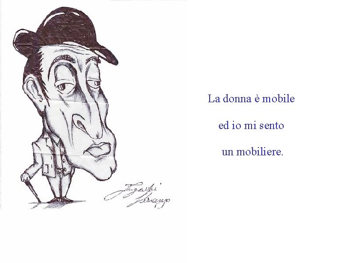 La donna è mobile ed io mi sento un mobiliere. 