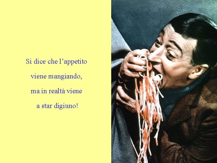 Si dice che l’appetito viene mangiando, ma in realtà viene a star digiuno! 