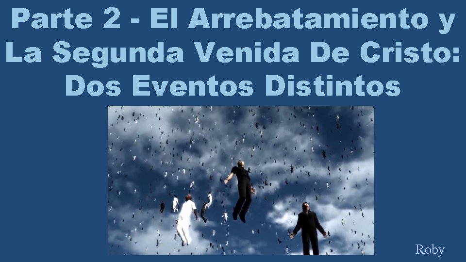 Parte 2 - El Arrebatamiento y La Segunda Venida De Cristo: Dos Eventos Distintos